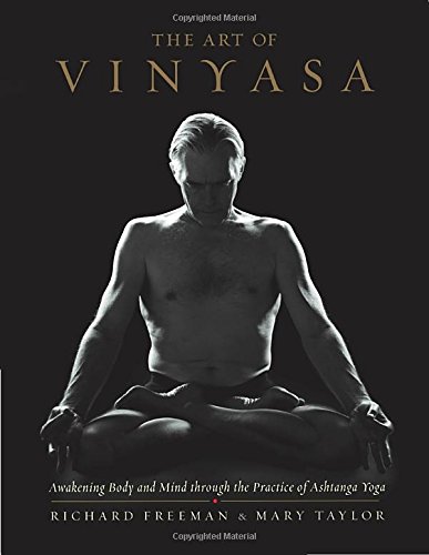 The Art Of Vinyasa Awakening Body And Mind Through The Practice Of Ashtanga Yoga Richard Freeman