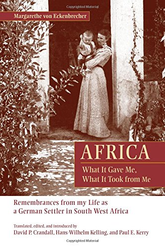 Africa What It Gave Me What It Took From Me Remembrances From My Life As A German Settler In South West Africa Margarethe Von Eckenbrecher