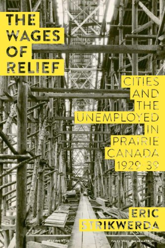 The Wages Of Relief Cities And The Unemployed In Prairie Canada 192939 Erik Strikwerda
