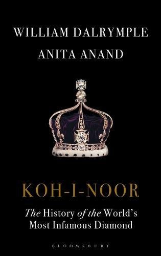 Kohinoor The History Of The Worlds Most Infamous Diamond William Dalrymple