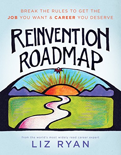 Reinvention Roadmap Break The Rules To Get The Job You Want And Career You Deserve Liz Ryan