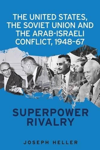 The United States The Soviet Union And The Arabisraeli Conflict 194867 Superpower Rivalry 1st Edition Joseph Heller