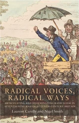 Radical Voices Radical Ways Articulating And Disseminating Radicalism In Seventeenth And Eighteenthcentury Britain 1st Edition Laurent Curelly
