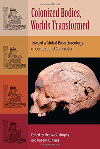 Colonized Bodies Worlds Transformed Toward A Global Bioarchaeology Of Contact And Colonialism Melissa S Murphy
