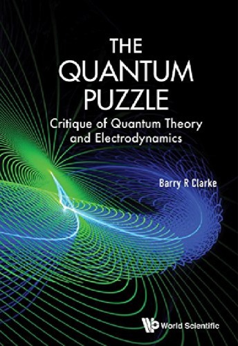 The Quantum Puzzle Critique Of Quantum Theory And Electrodynamics Barry R Clarke