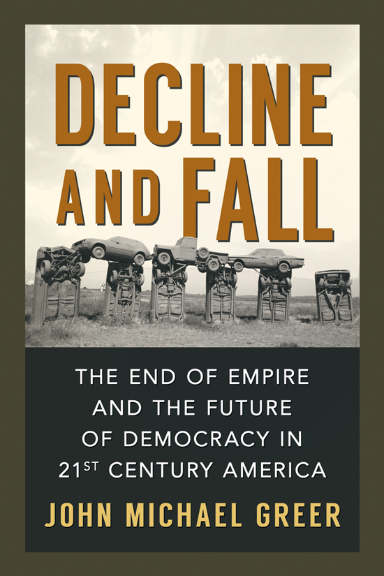 Decline And Fall The End Of Empire And The Future Of Democracy In 21st Century America 1st Edition John Michael Greer