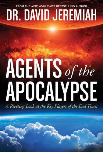 Agents Of The Apocalypse A Riveting Look At The Key Players Of The End Times David Jeremiah