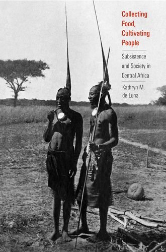 Collecting Food Cultivating People Subsistence And Society In Central Africa Kathryn M De Luna