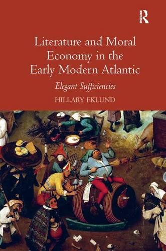 Literature And Moral Economy In The Early Modern Atlantic Elegant Sufficiencies Hillary Eklund