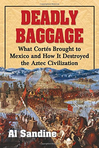 Deadly Baggage What Cortes Brought To Mexico And How It Destroyed The Aztec Civilization Al Sandine