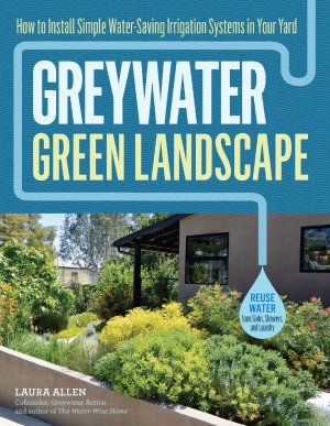 Greywater Green Landscape How To Install Simple Watersaving Irrigation Systems In Your Yard Laura Allen