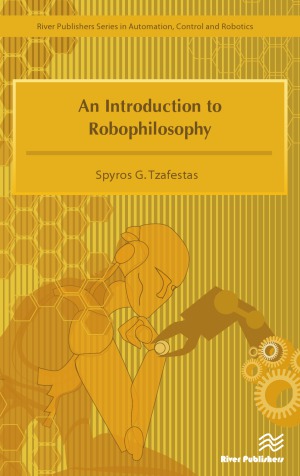An Introduction To Robophilosophy Cognition Intelligence Autonomy Consciousness Conscience And Ethics Spyros G Tzafestas