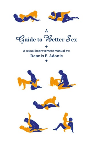 A Guide To Better Sex A Sexual Improvement Guide Dennis E Adonis