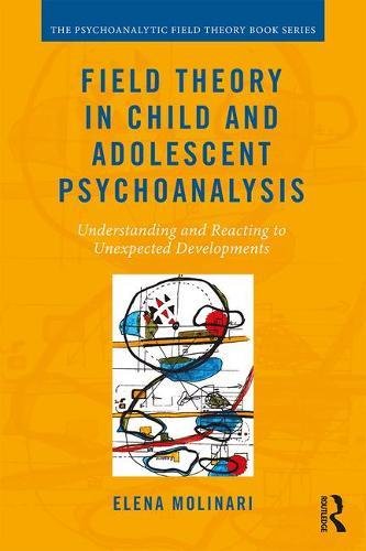 Field Theory In Child And Adolescent Psychoanalysis Understanding And Reacting To Unexpected Developments 1st Edition Elena Molinari