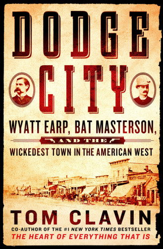 Dodge City Wyatt Earp Bat Masterson And The Wickedest Town In The American West Tom Clavin
