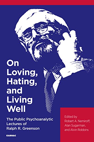 On Loving Hating And Living Well The Public Psychoanalytic Lectures Of Ralph R Greenson Reissue Robert A Nemiroff