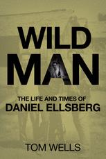 Wild Man The Life And Times Of Daniel Ellsberg 1st Edition Tom Wells Auth