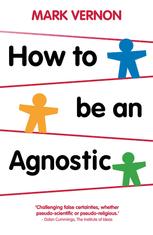 How To Be An Agnostic 1st Edition Mark Vernon Auth