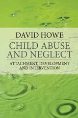 Child Abuse And Neglect Attachment Development And Intervention David Howe Auth