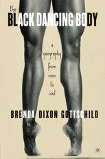 The Black Dancing Body A Geography From Coon To Cool 1st Edition Brenda Dixon Gottschild Auth