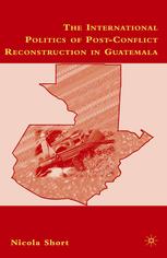 The International Politics Of Postconflict Reconstruction In Guatemala 1st Edition Nicola Short Auth