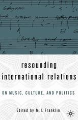 Resounding International Relations On Music Culture And Politics 1st Edition M I Franklin Eds