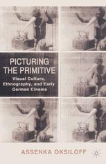 Picturing The Primitive Visual Culture Ethnography And Early German Cinema 1st Edition Assenka Oksiloff Auth