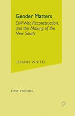 Gender Matters Civil War Reconstruction And The Making Of The New South 1st Edition Leeann Whites Auth
