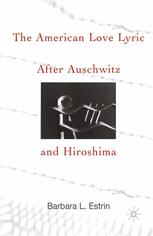 The American Love Lyric After Auschwitz And Hiroshima 1st Edition Barbara L Estrin Auth