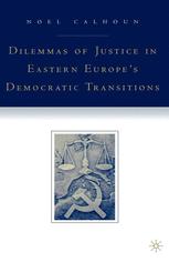 Dilemmas Of Justice In Eastern Europes Democratic Transitions 1st Edition Noel Calhoun Auth