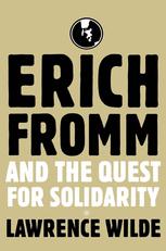 Erich Fromm And The Quest For Solidarity 1st Edition Lawrence Wilde Auth