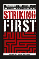 Striking First The Preventive War Doctrine And The Reshaping Of Us Foreign Policy 1st Edition Betty Glad