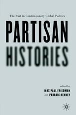 Partisan Histories The Past In Contemporary Global Politics 1st Edition Max Paul Friedman