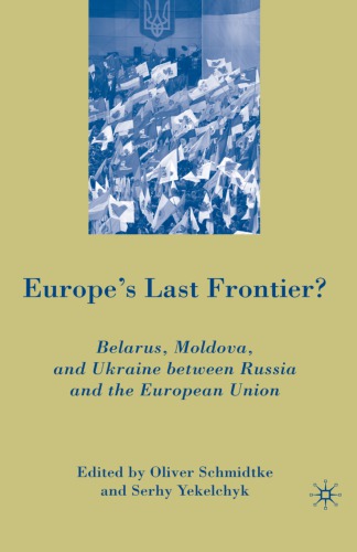 Europes Last Frontier Belarus Moldova And Ukraine Between Russia And The European Union 1st Edition Oliver Schmidtke