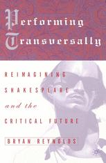 Performing Transversally Reimagining Shakespeare And The Critical Future 1st Edition Bryan Reynolds Auth
