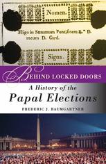 Behind Locked Doors A History Of The Papal Elections 1st Edition Frederic J Baumgartner Auth