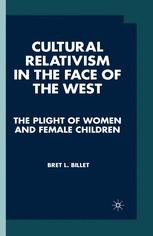 Cultural Relativism In The Face Of The West The Plight Of Women And Female Children Bret L Billet Auth