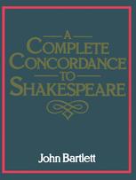A Complete Concordance Or Verbal Index To Words Phrases And Passages In The Dramatic Works Of Shakespeare With A Supplementary Concordance To The Poems John Bartlett Am Auth