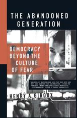 The Abandoned Generation Democracy Beyond The Culture Of Fear 1st Edition Henry A Giroux Auth