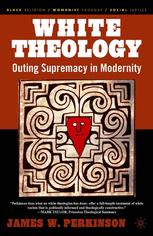 White Theology Outing Supremacy In Modernity 1st Edition James W Perkinson Auth