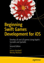 Beginning Swift Games Development For Ios Develop 2d And 3d Games Using Apples Scenekit And Spritekit 2nd Edition James Goodwill
