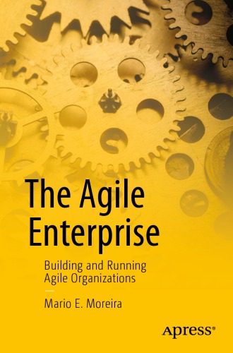 The Agile Enterprise Building And Running Agile Organizations 1st Edition Mario E Moreira