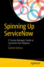 Spinning Up Servicenow It Service Managers Guide To Successful User Adoption 1st Edition Gabriele Kahlout Auth