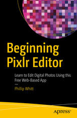 Beginning Pixlr Editor Learn To Edit Digital Photos Using This Free Webbased App 1st Edition Phillip Whitt