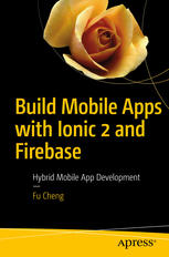 Build Mobile Apps With Ionic 2 And Firebase Hybrid Mobile App Development 1st Edition Fu Cheng