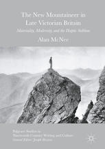 The New Mountaineer In Late Victorian Britain Materiality Modernity And The Haptic Sublime 1st Edition Alan Mcnee Auth