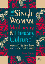 The Single Woman Modernity And Literary Culture Womens Fiction From The 1920s To The 1940s 1st Edition Emma Sterry Auth