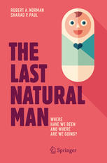 The Last Natural Man Where Have We Been And Where Are We Going 1st Edition Robert A Norman
