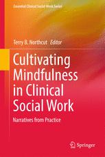Cultivating Mindfulness In Clinical Social Work Narratives From Practice 1st Edition Terry B Northcut Eds