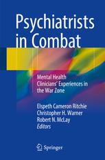 Psychiatrists In Combat Mental Health Clinicians Experiences In The War Zone 1st Edition Elspeth Cameron Ritchie